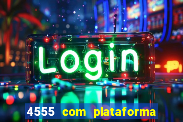 4555 com plataforma de jogos